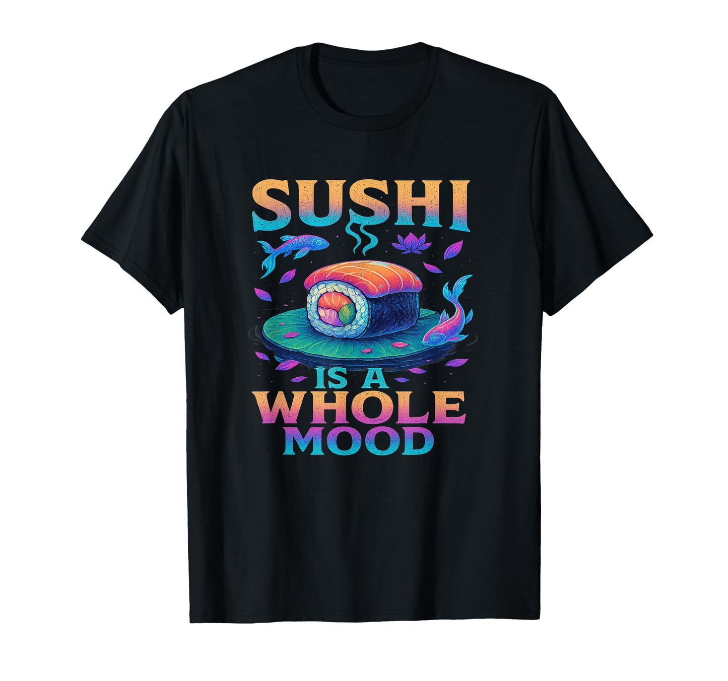 Whole Mood Sushi Art Vibes Vaporwave T-Shirt - Streetwear Style Unisex - T-Shirt, Sweatshirt, Hoodie