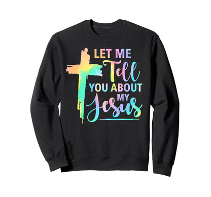 Tie Dye Rainbow Let Me Tell You Sweatshirt - Novelty Apparel for Adults - T-Shirt, Sweatshirt, Hoodie