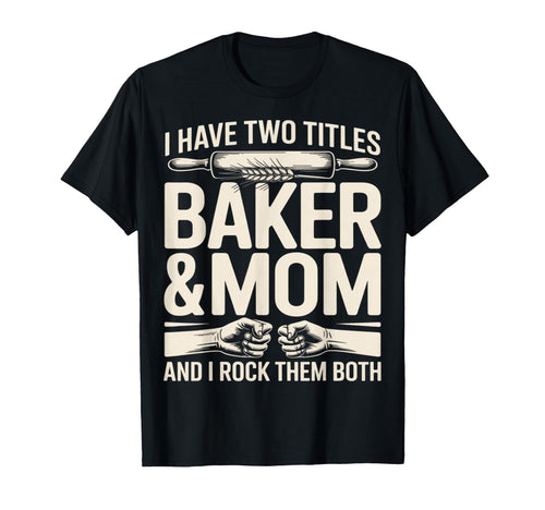 I Have Two Titles Baker And Mom Rock T-Shirt - Aesthetic Graphic Unisex - T-Shirt, Sweatshirt, Hoodie