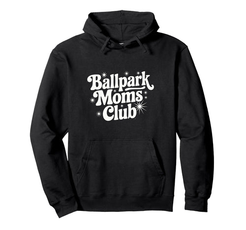 Ballpark Moms Club Baseball Softball Hoodie - Novelty Apparel for Adults - T-Shirt, Sweatshirt, Hoodie