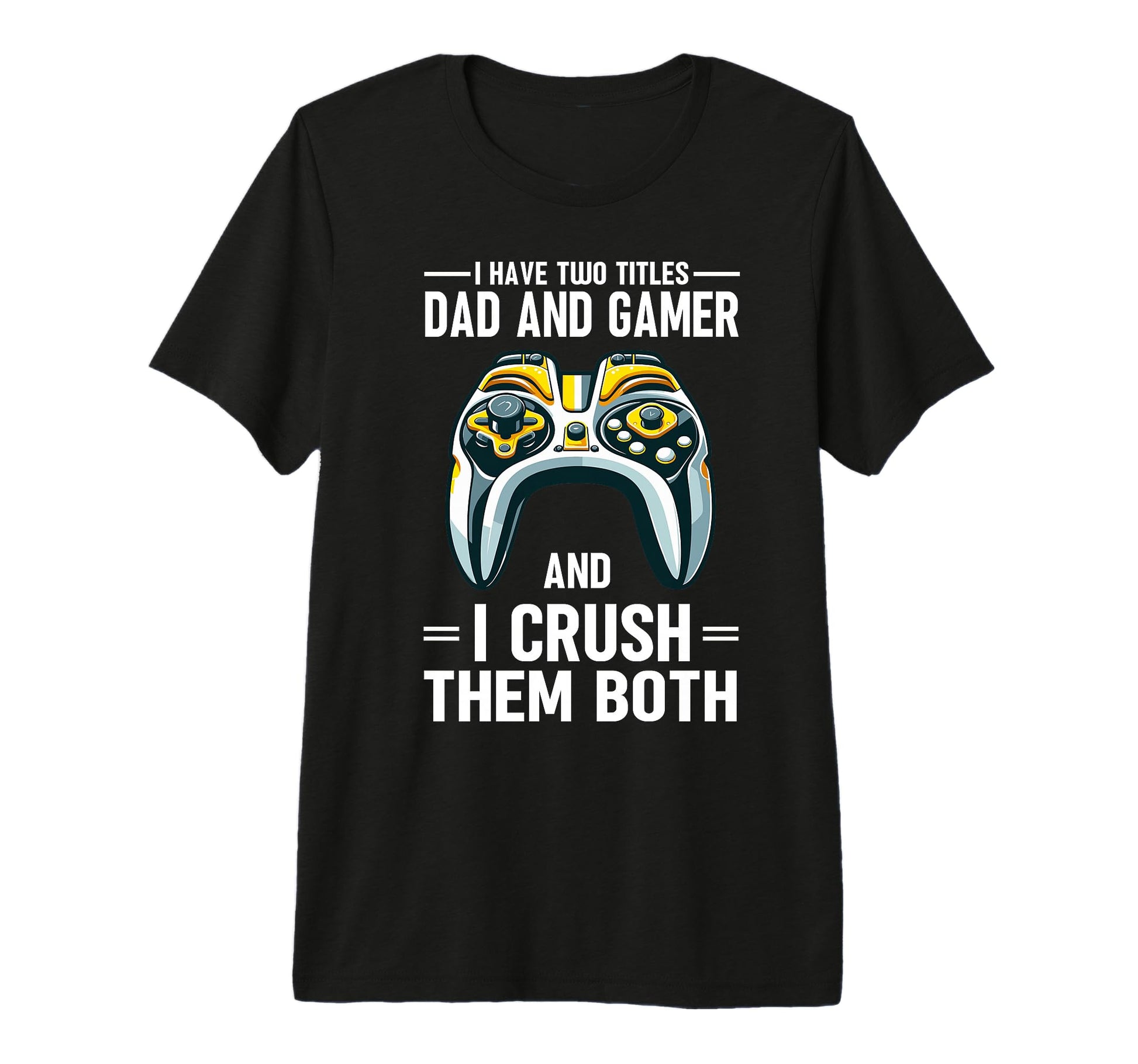 I Have Two Titles Dad And Gamer I Crush T-Shirt - Novelty Apparel Unisex - T-Shirt, Sweatshirt, Hoodie