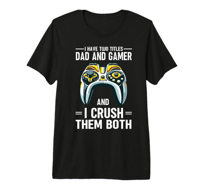 I Have Two Titles Dad And Gamer I Crush T-Shirt - Novelty Apparel Unisex - T-Shirt, Sweatshirt, Hoodie
