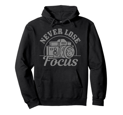 Photographer Gift Never Lose Focus Funny Hoodie - Novelty Apparel Unisex - T-Shirt, Sweatshirt, Hoodie