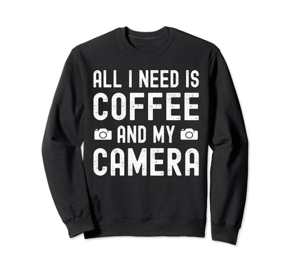 All I Need Is Coffee And My Camera Sweatshirt - Aesthetic Graphic Unisex - T-Shirt, Sweatshirt, Hoodie