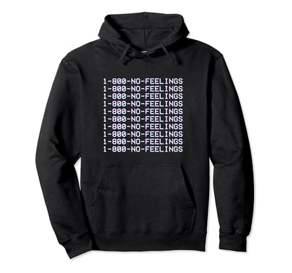 1 800 No Feelings Aesthetic Hoodie - Fun Novelty Design Men Women - T-Shirt, Sweatshirt, Hoodie