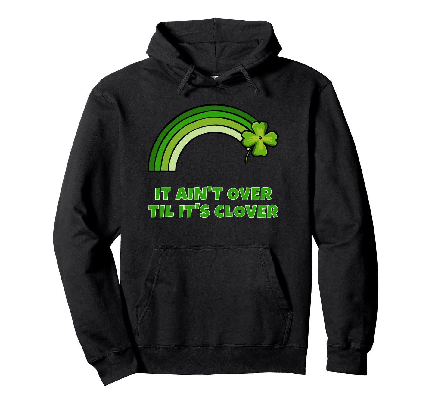 St Patricks Day It Aint Over Till Its Hoodie - Custom Art Print for Adults - T-Shirt, Sweatshirt, Hoodie