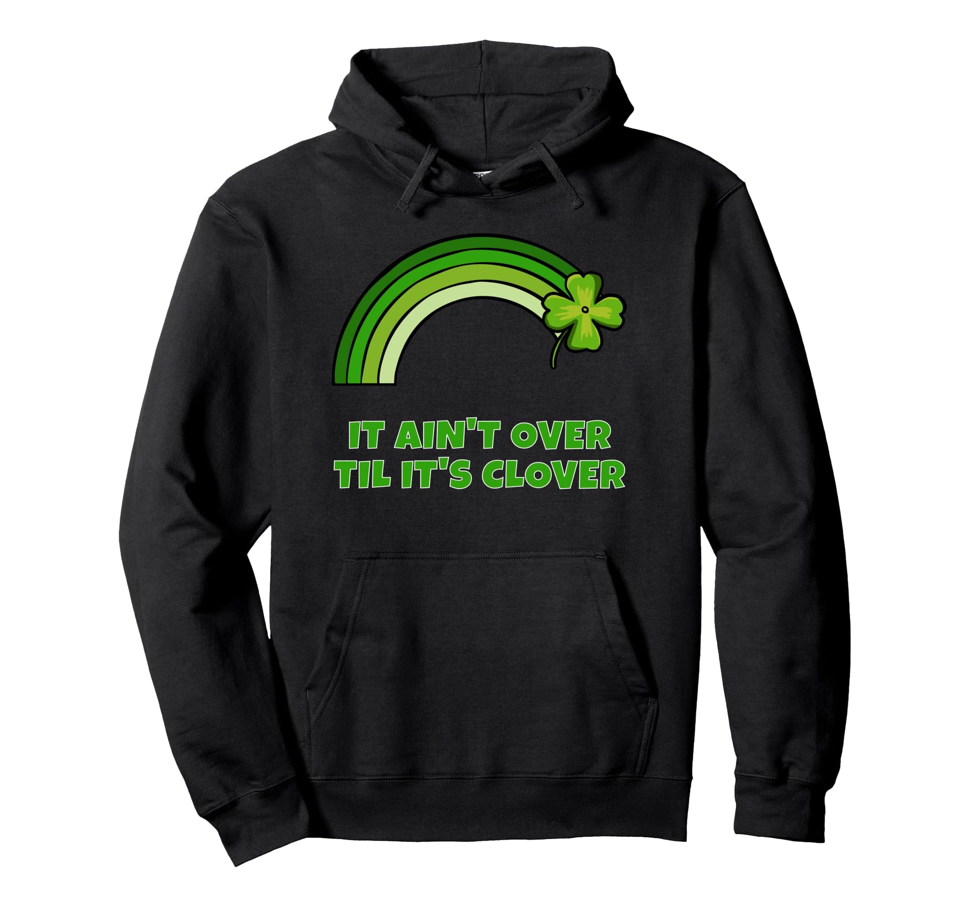 St Patricks Day It Aint Over Till Its Hoodie - Custom Art Print for Adults - T-Shirt, Sweatshirt, Hoodie