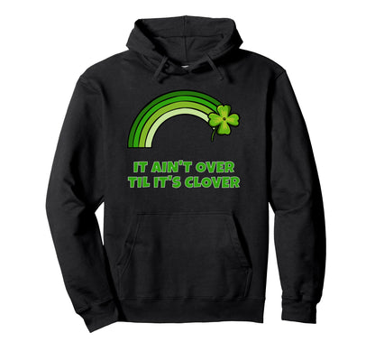 St Patricks Day It Aint Over Till Its Hoodie - Custom Art Print for Adults - T-Shirt, Sweatshirt, Hoodie