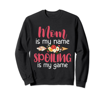 Mom Is My Name Spoiling Is My Game Sweatshirt - Trendy Graphic Unisex - T-Shirt, Sweatshirt, Hoodie