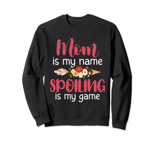 Mom Is My Name Spoiling Is My Game Sweatshirt - Trendy Graphic Unisex - T-Shirt, Sweatshirt, Hoodie