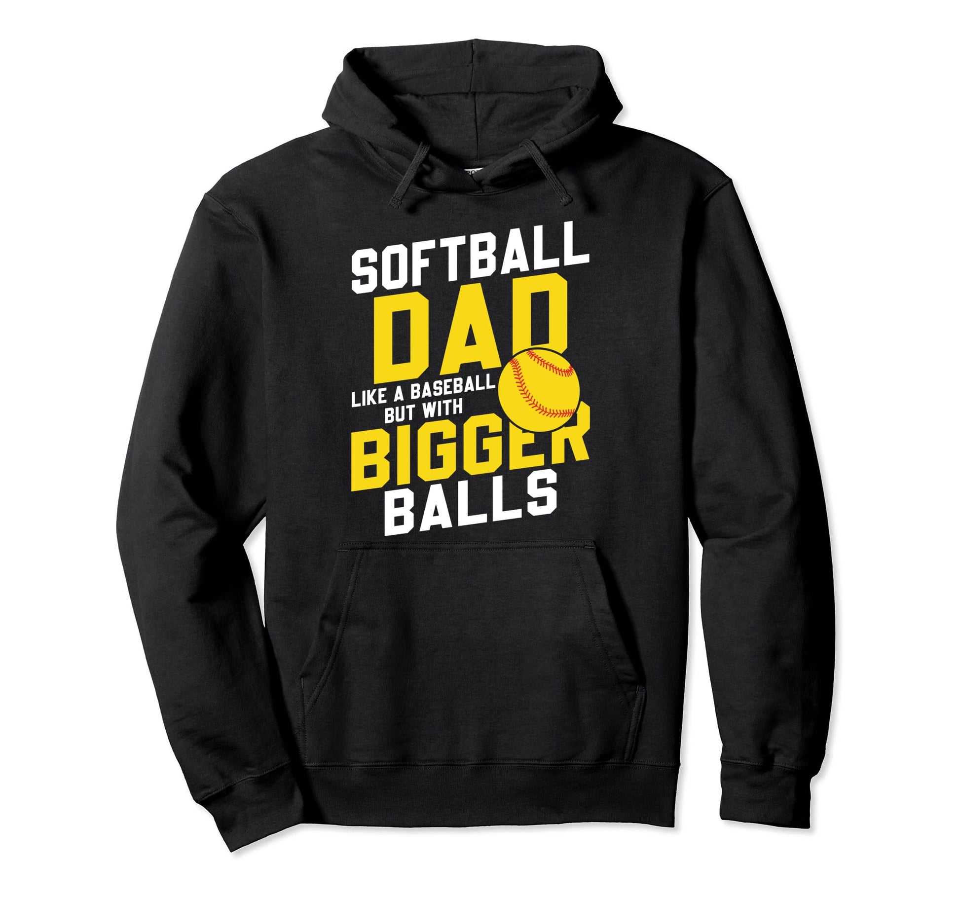 Bigger Ball Softball Dad Funny Game Daddy Hoodie - Novelty Apparel Unisex - T-Shirt, Sweatshirt, Hoodie