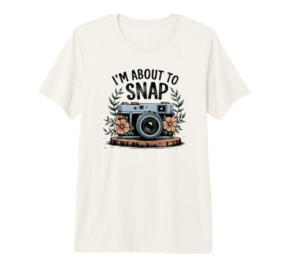 Im About To Snap Funny Photography T-Shirt - Graphic Print Men Women - T-Shirt, Sweatshirt, Hoodie
