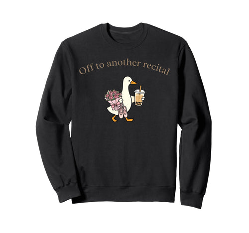 Off To Another Recital Ballet Dance Sweatshirt - Trendy Graphic Men Women - T-Shirt, Sweatshirt, Hoodie
