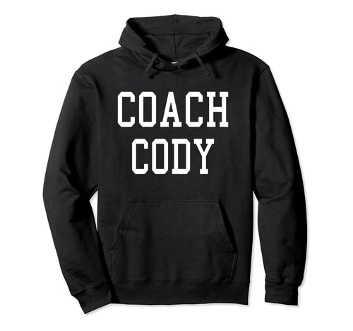 Coach Cody Custom Football Soccer Baseball Hoodie - Novelty Apparel Unisex - T-Shirt, Sweatshirt, Hoodie