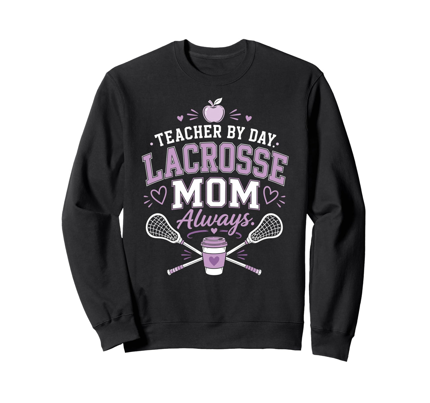 Teacher Day Lacrosse Mom Always Lax Sweatshirt - Unique Graphic Men Women - T-Shirt, Sweatshirt, Hoodie