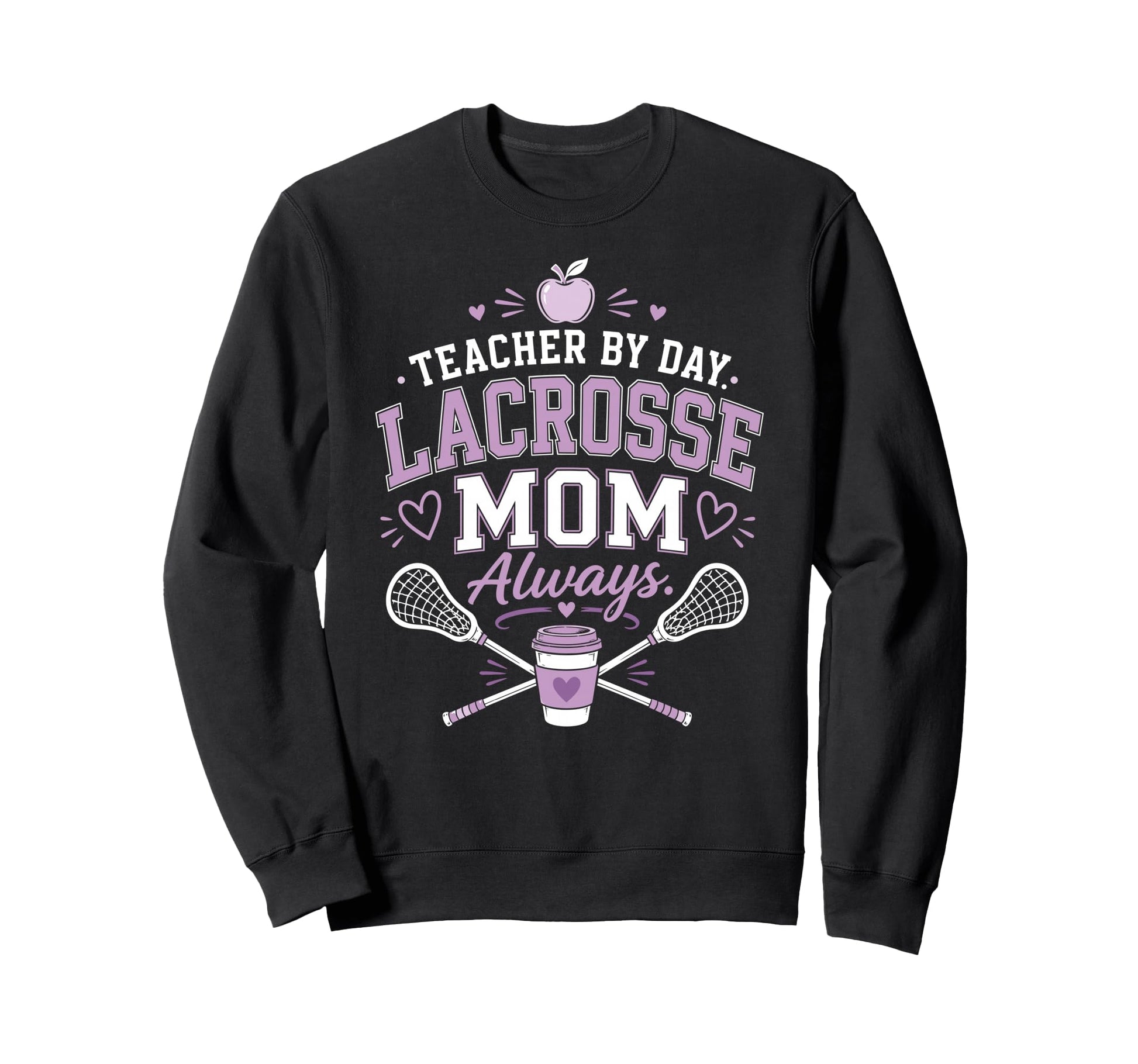 Teacher Day Lacrosse Mom Always Lax Sweatshirt - Unique Graphic Men Women - T-Shirt, Sweatshirt, Hoodie