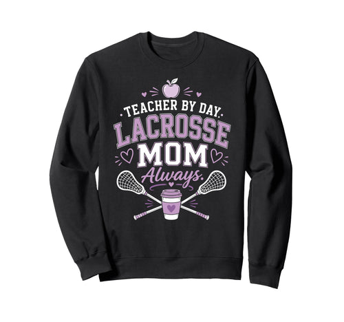 Teacher Day Lacrosse Mom Always Lax Sweatshirt - Unique Graphic Men Women - T-Shirt, Sweatshirt, Hoodie