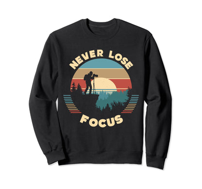 Never Lose Focus Photographer Sweatshirt - Aesthetic Graphic for Adults - T-Shirt, Sweatshirt, Hoodie