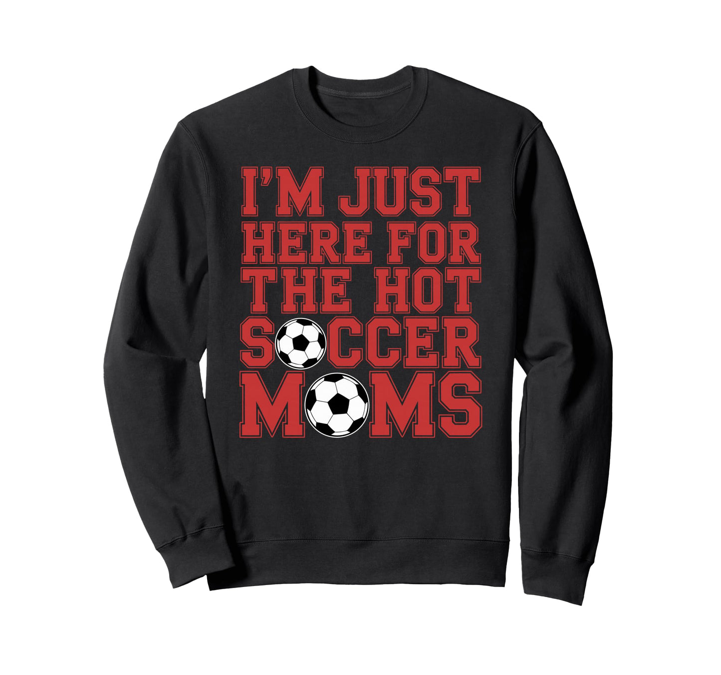 Im Just Here Hot Soccer Moms Funny Mom Sweatshirt - Trendy Graphic Unisex - T-Shirt, Sweatshirt, Hoodie