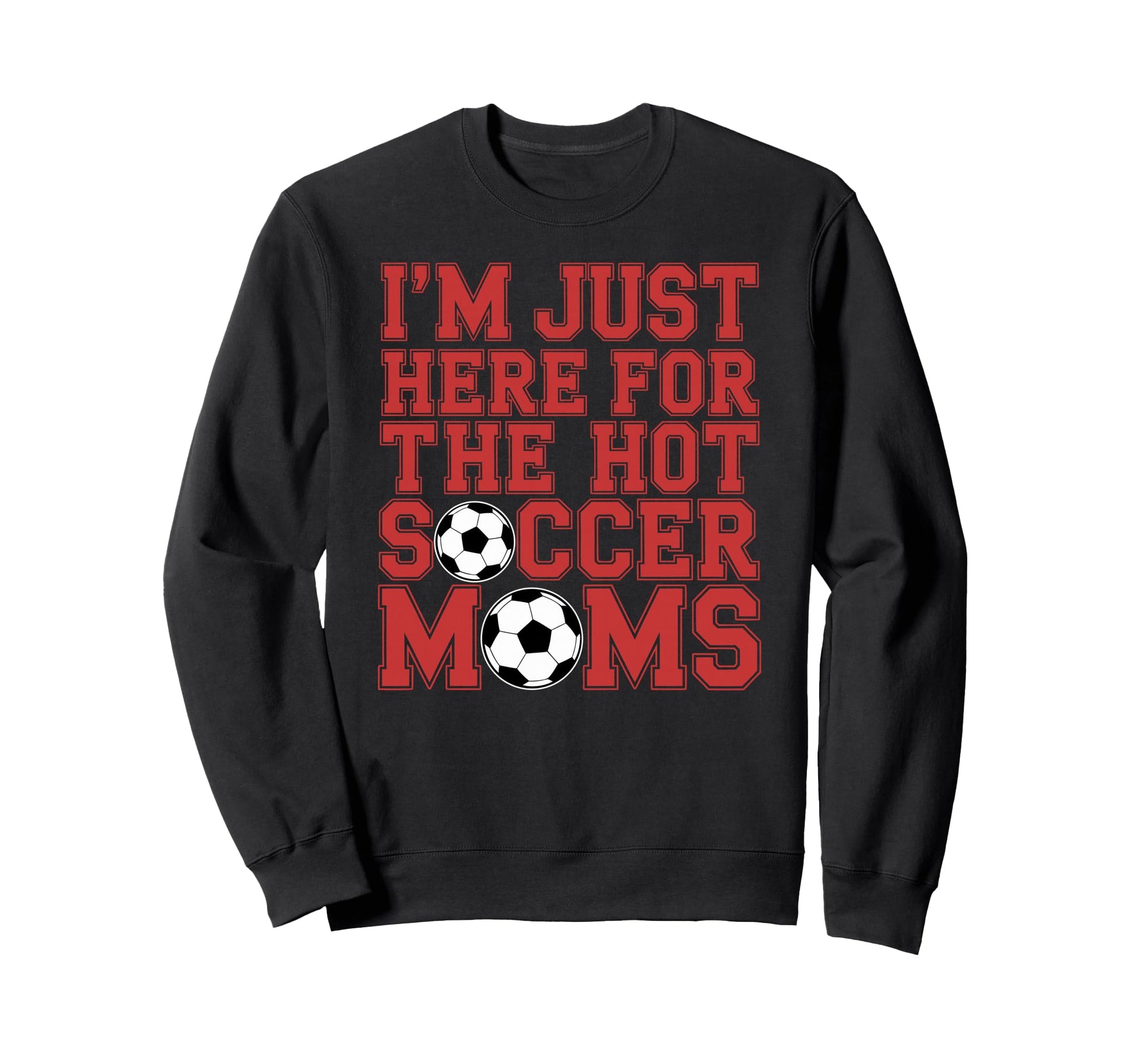 Im Just Here Hot Soccer Moms Funny Mom Sweatshirt - Trendy Graphic Unisex - T-Shirt, Sweatshirt, Hoodie