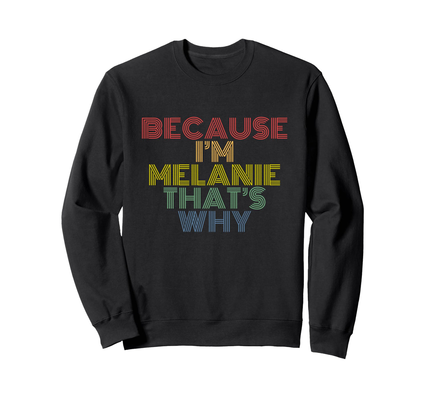 Melanie Funny Because Im Melanie Sweatshirt - Graphic Print Men Women - T-Shirt, Sweatshirt, Hoodie