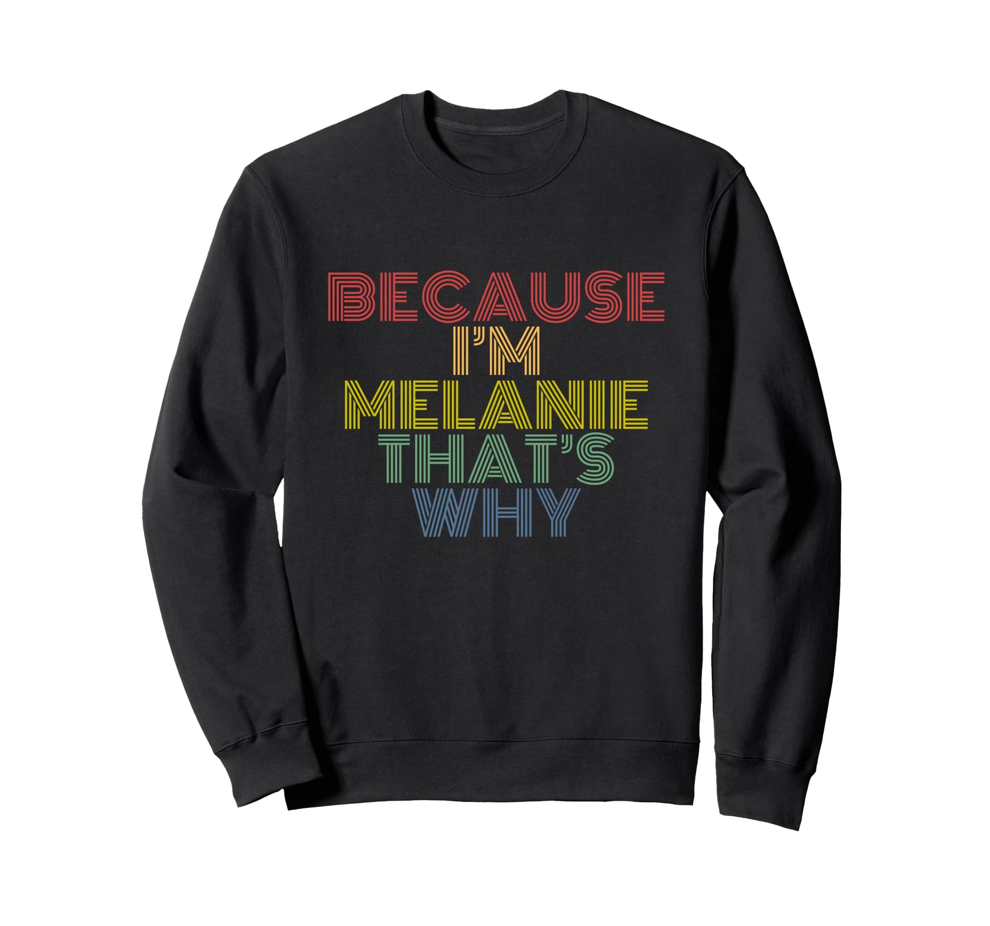 Melanie Funny Because Im Melanie Sweatshirt - Graphic Print Men Women - T-Shirt, Sweatshirt, Hoodie