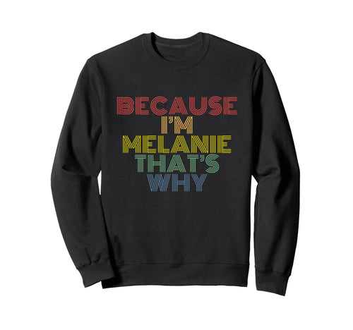Melanie Funny Because Im Melanie Sweatshirt - Graphic Print Men Women - T-Shirt, Sweatshirt, Hoodie