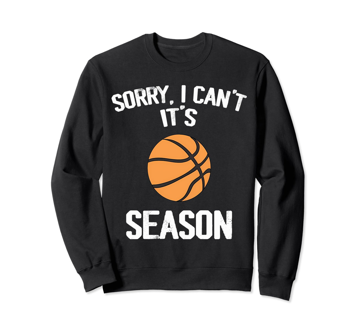 Sorry I Cant It Basketball Sweatshirt - Casual Everyday Wear Men Women - T-Shirt, Sweatshirt, Hoodie
