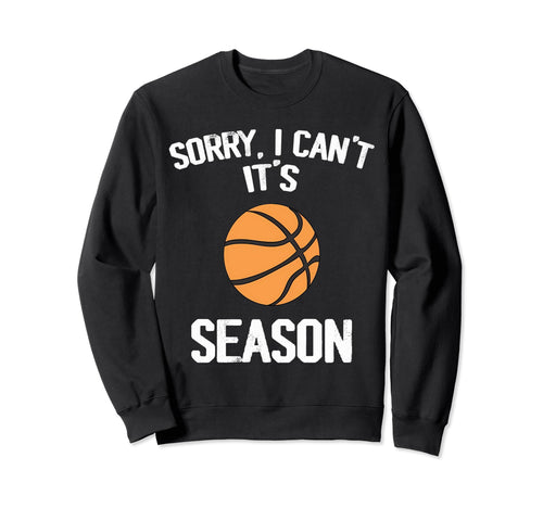 Sorry I Cant It Basketball Sweatshirt - Casual Everyday Wear Men Women - T-Shirt, Sweatshirt, Hoodie