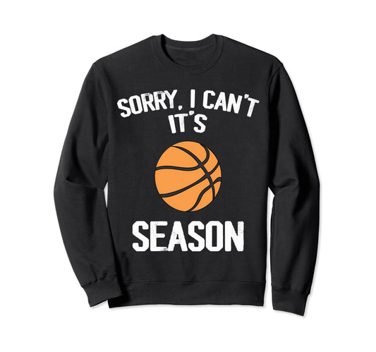 Sorry I Cant It Basketball Sweatshirt - Casual Everyday Wear Men Women - T-Shirt, Sweatshirt, Hoodie