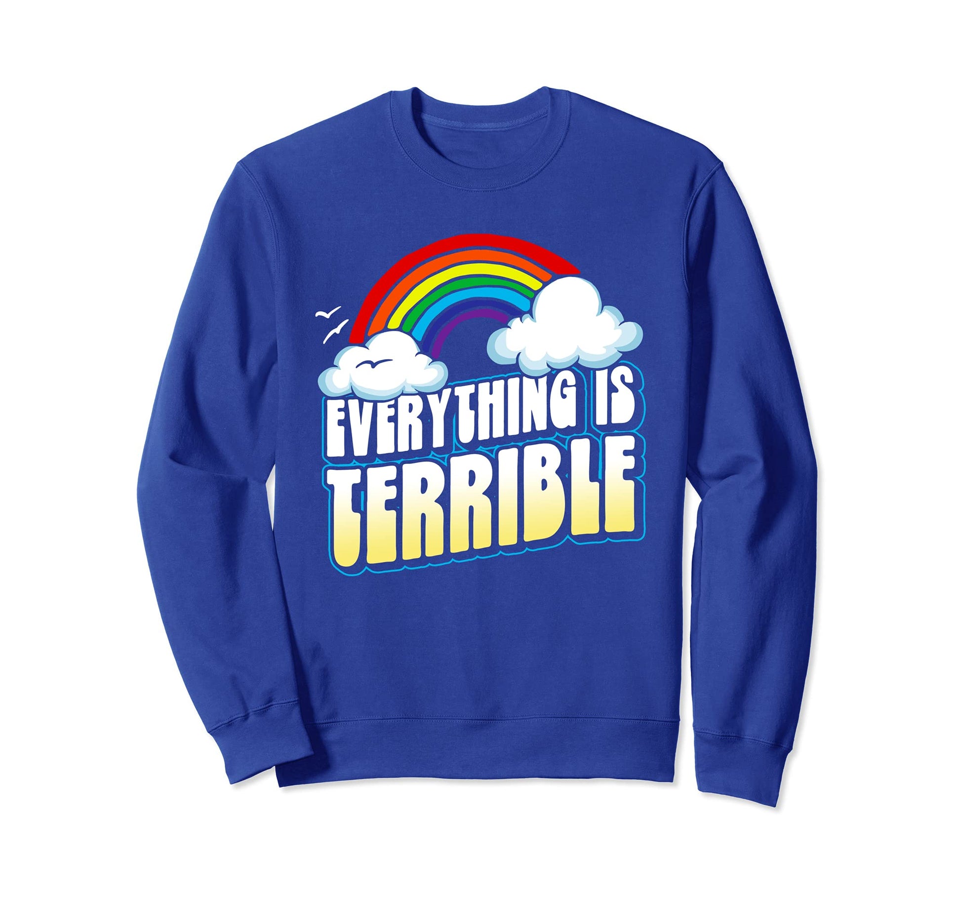 Everything Is Terrible Funny Sweatshirt - Trendy Graphic Men Women - T-Shirt, Sweatshirt, Hoodie