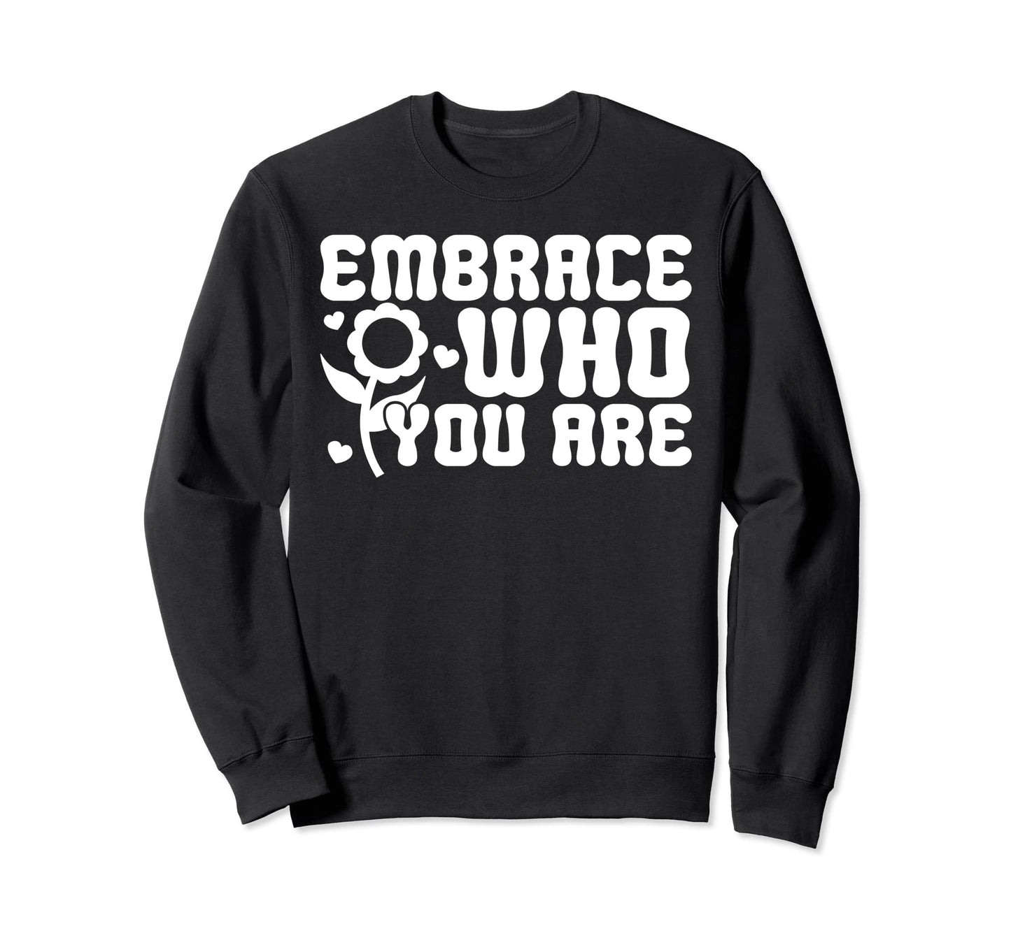 Embrace Who You Are Positive Sweatshirt - Custom Art Print Men Women - T-Shirt, Sweatshirt, Hoodie