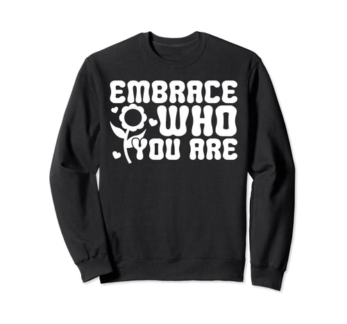 Embrace Who You Are Positive Sweatshirt - Custom Art Print Men Women - T-Shirt, Sweatshirt, Hoodie