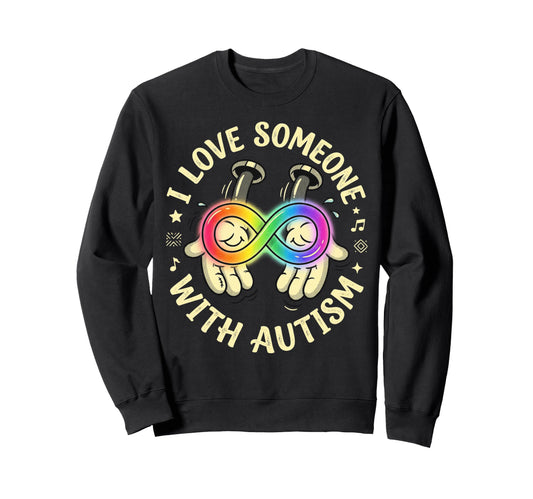 I Love Someone Autism Infinity Sweatshirt - Fun Novelty Design Unisex - T-Shirt, Sweatshirt, Hoodie