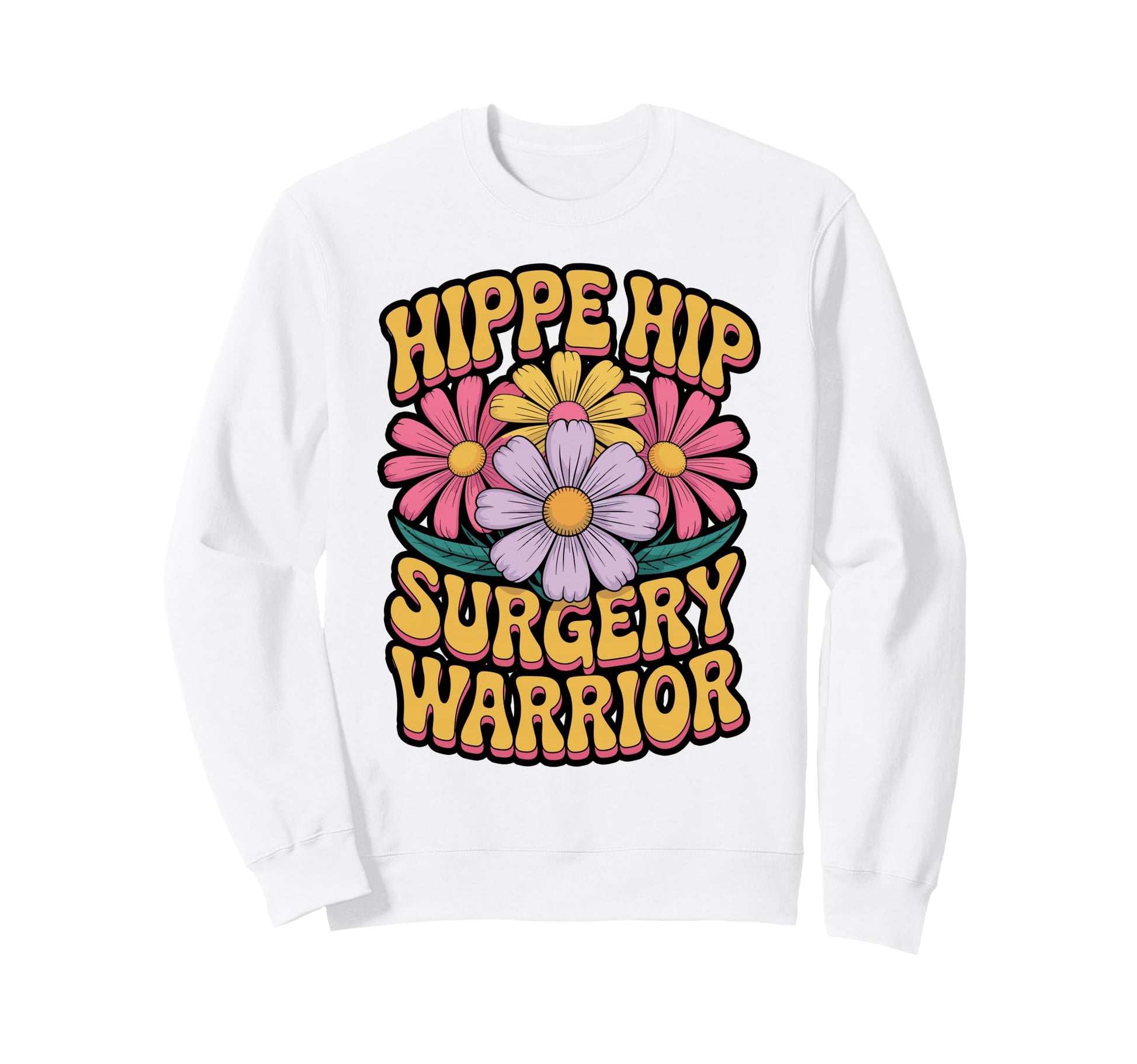 Hip Surgery Warrior Hippie Flowers Sweatshirt - Trendy Graphic Unisex - T-Shirt, Sweatshirt, Hoodie