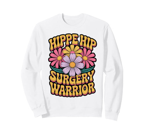 Hip Surgery Warrior Hippie Flowers Sweatshirt - Trendy Graphic Unisex - T-Shirt, Sweatshirt, Hoodie