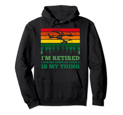 Im Retired Looking Down People Funny Drone Hoodie - Novelty Apparel Unisex - T-Shirt, Sweatshirt, Hoodie