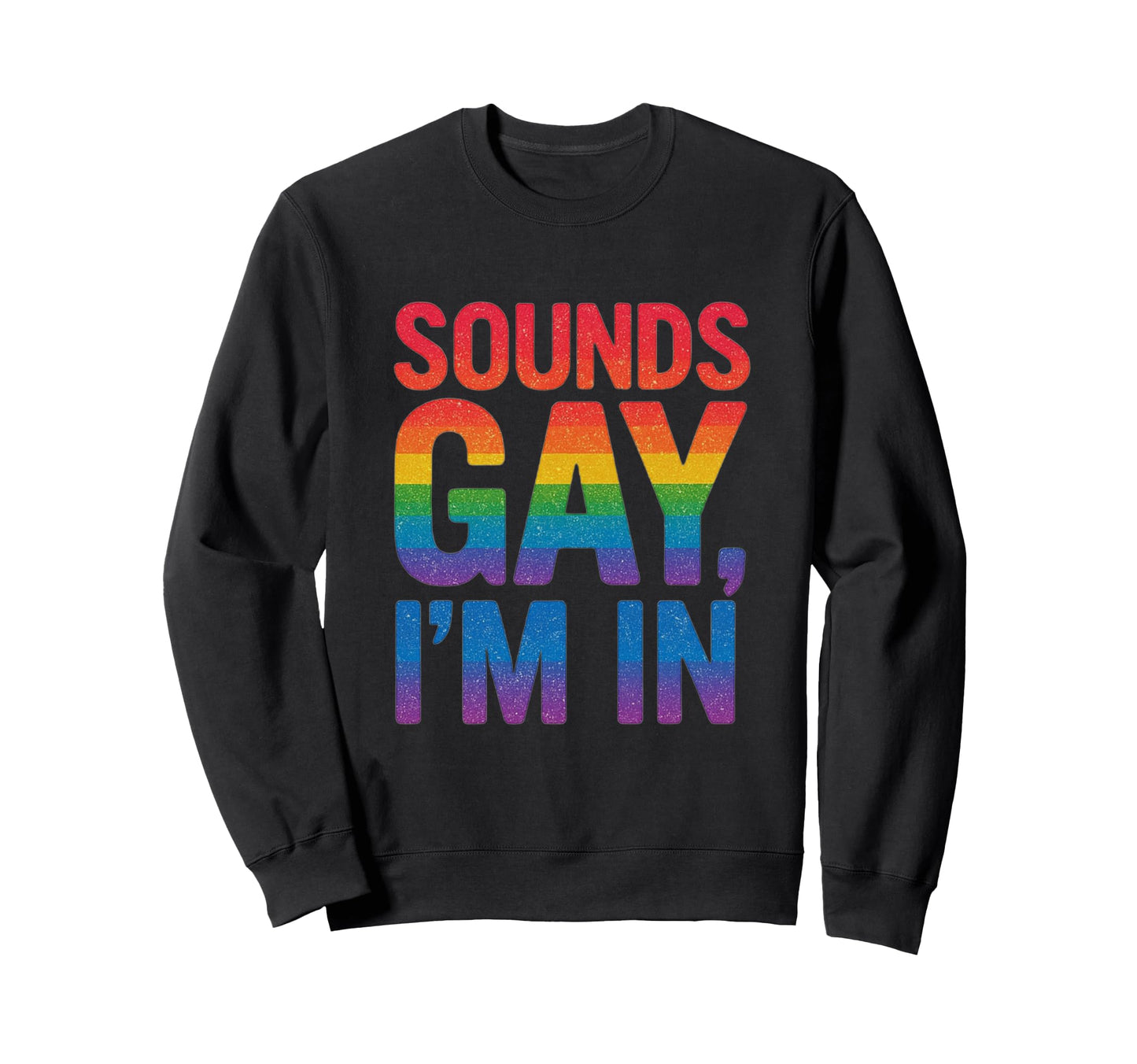 Funny Sounds Gay Im Bold Rainbow Sweatshirt - Trendy Graphic Men Women - T-Shirt, Sweatshirt, Hoodie
