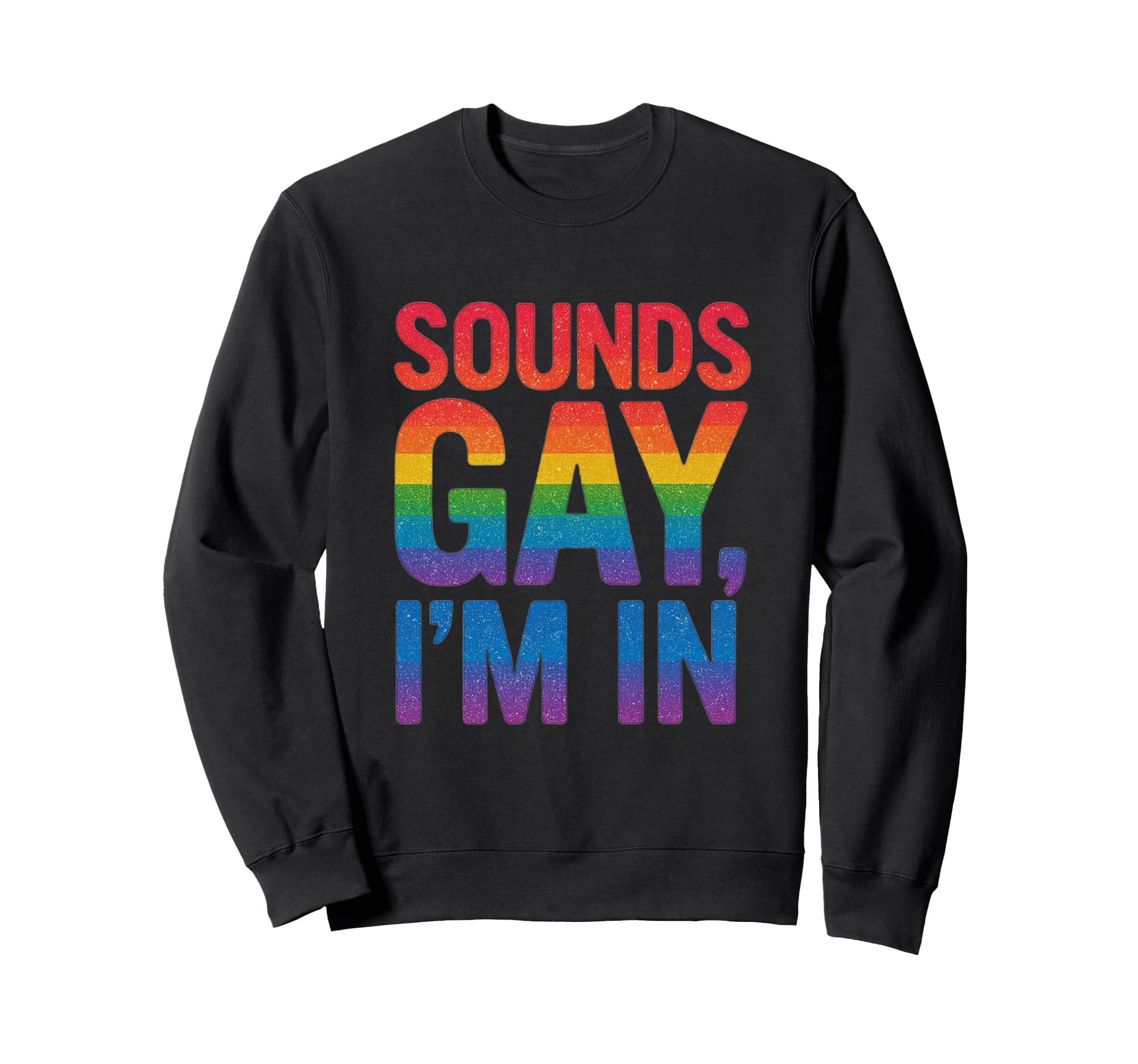 Funny Sounds Gay Im Bold Rainbow Sweatshirt - Trendy Graphic Men Women - T-Shirt, Sweatshirt, Hoodie