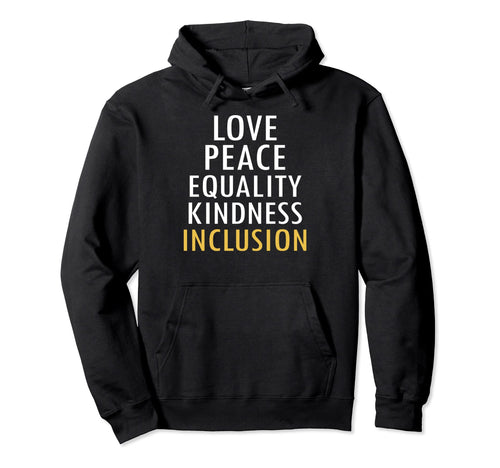 Love Peace Equality Kindness Inclusion Hoodie - Custom Art Print Men Women - T-Shirt, Sweatshirt, Hoodie