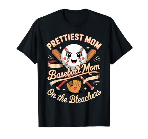 Prettiest Baseball Mom Bleachers T-Shirt - Fun Novelty Design Men Women - T-Shirt, Sweatshirt, Hoodie