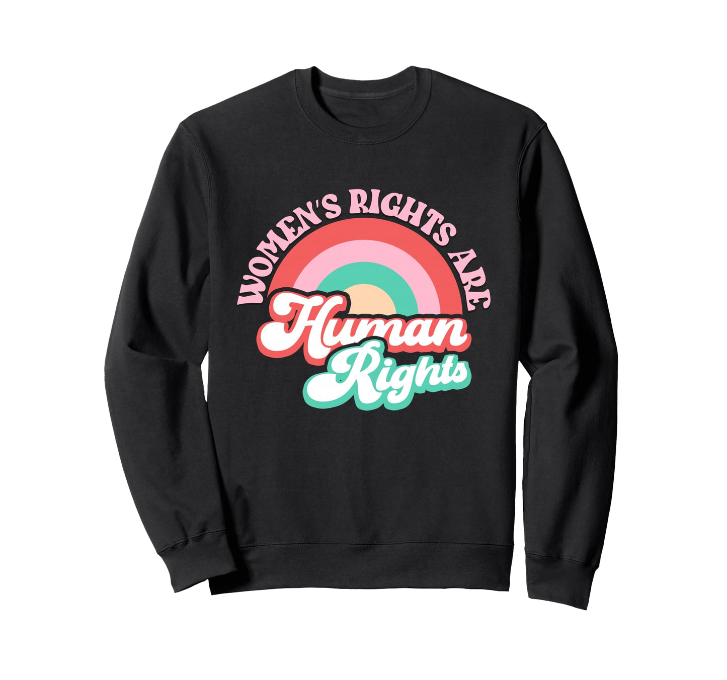 Womens Rights Are Human Rainbow Sweatshirt - Fun Novelty Design for Adults - T-Shirt, Sweatshirt, Hoodie
