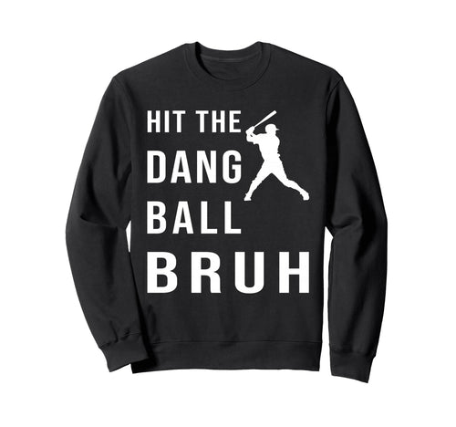 Hit Dang Ball Bruh Sweatshirt - Minimalist Print for Adults - T-Shirt, Sweatshirt, Hoodie