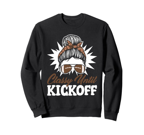 Classy Until Kickoff Messy Bun Game Sweatshirt - Novelty Apparel Unisex - T-Shirt, Sweatshirt, Hoodie