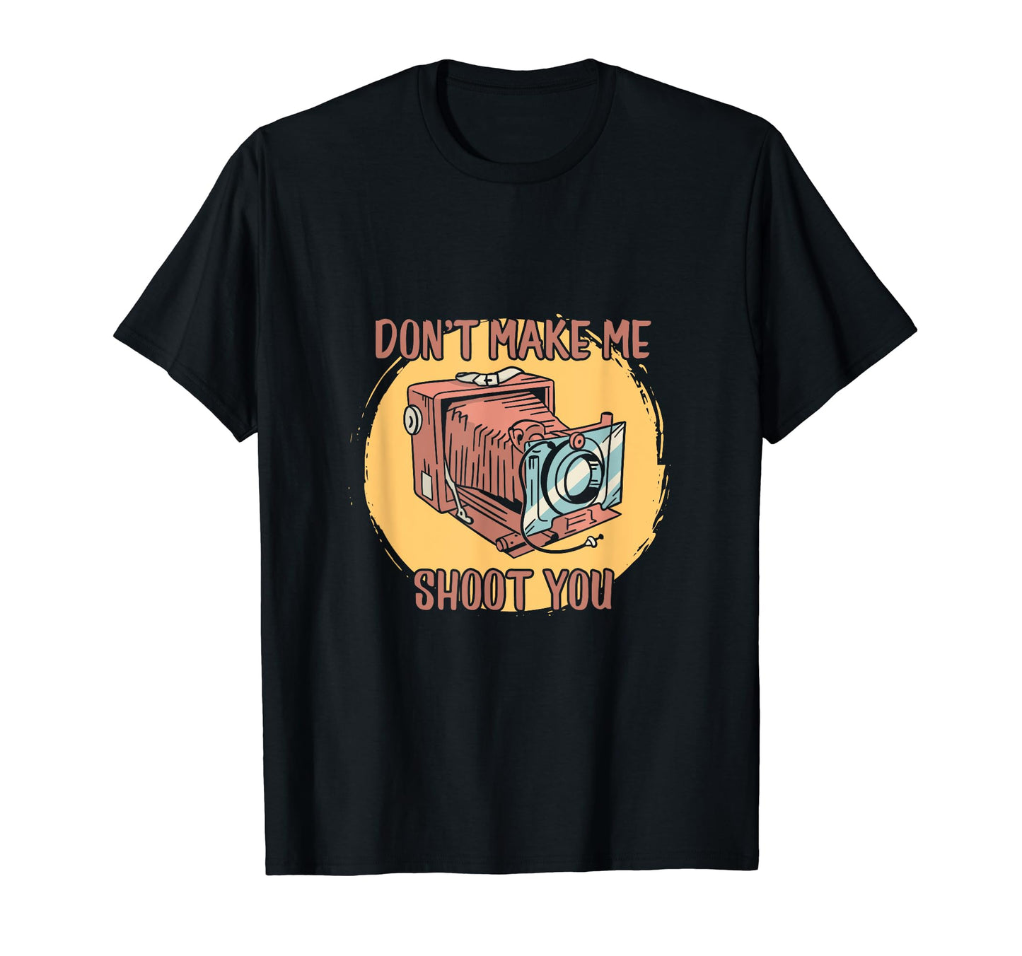 Funny Dont Make Me Shoot You Camera T-Shirt - Novelty Apparel for Adults - T-Shirt, Sweatshirt, Hoodie