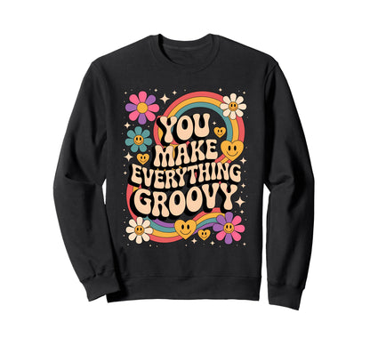 You Make Everyhing Groovy Sweatshirt - Fun Novelty Design for Adults - T-Shirt, Sweatshirt, Hoodie