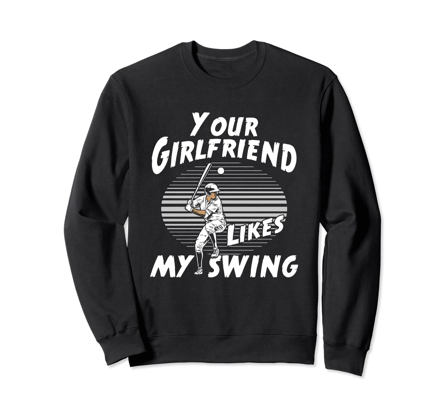 Funny Your Girlfriend Likes My Swing Sweatshirt - Graphic Print for Adults - T-Shirt, Sweatshirt, Hoodie