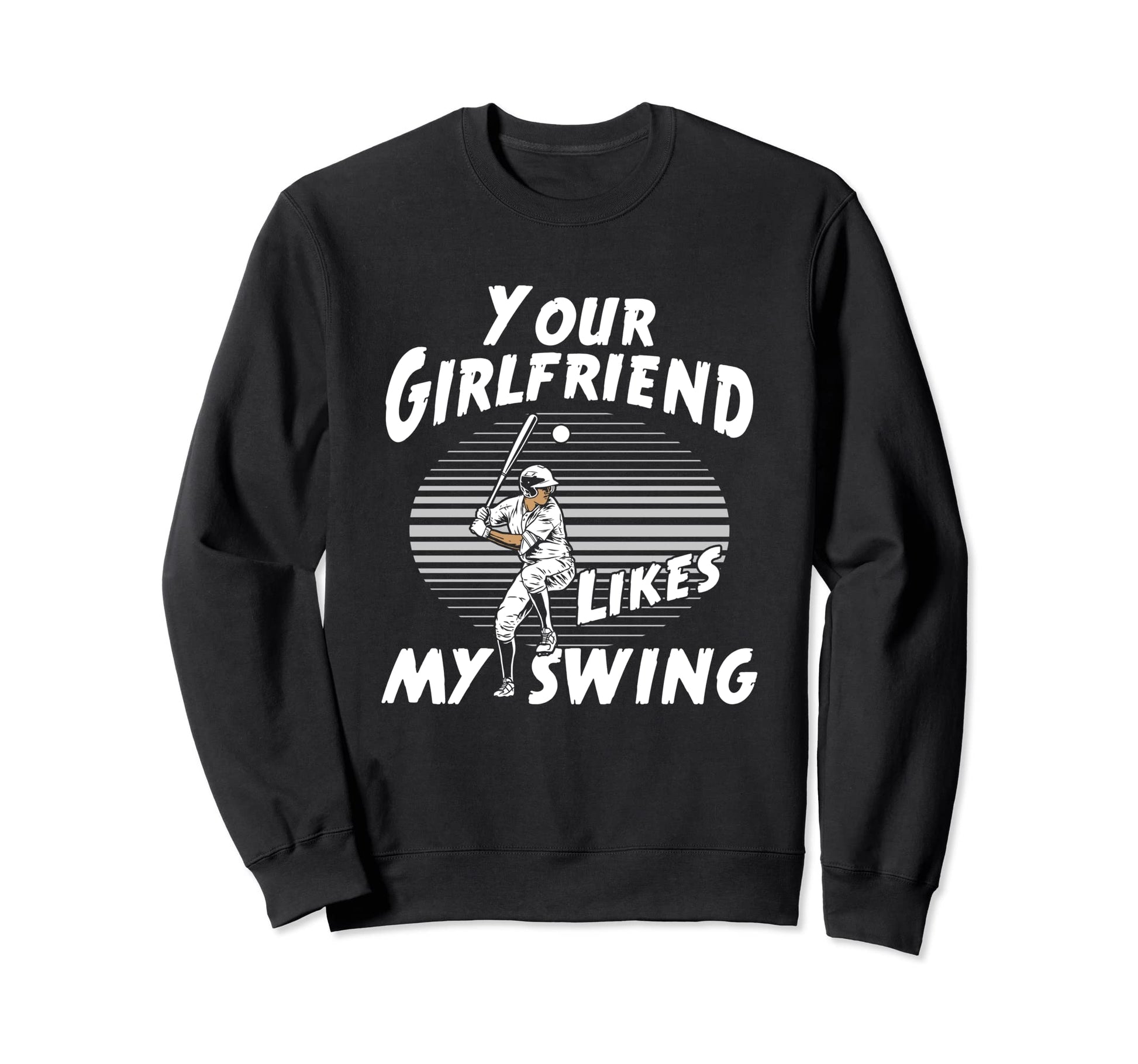 Funny Your Girlfriend Likes My Swing Sweatshirt - Graphic Print for Adults - T-Shirt, Sweatshirt, Hoodie