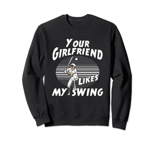 Funny Your Girlfriend Likes My Swing Sweatshirt - Graphic Print for Adults - T-Shirt, Sweatshirt, Hoodie
