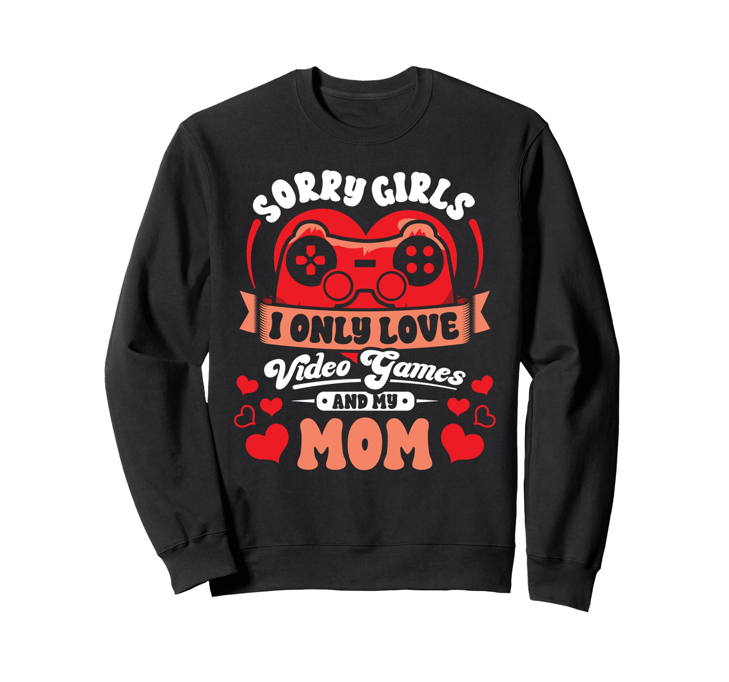 Valentines Sorry Only Love Video Games Sweatshirt - Novelty Apparel Unisex - T-Shirt, Sweatshirt, Hoodie